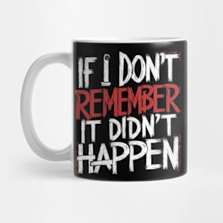 If i dont remember it didnt happen Mug